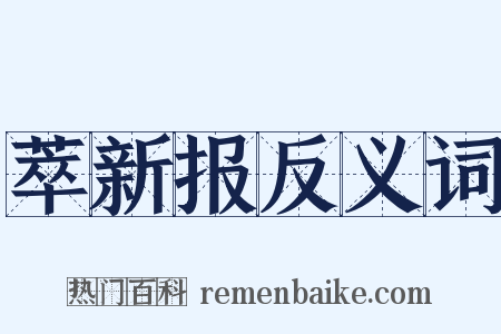 萃新报反义词是什么意思的图片